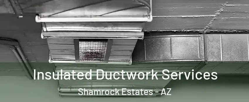 Insulated Ductwork Services Shamrock Estates - AZ