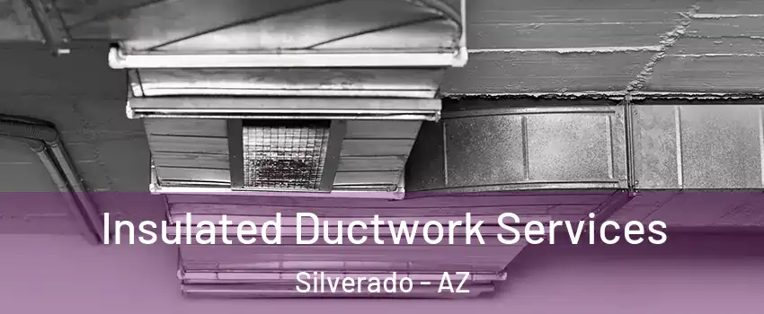 Insulated Ductwork Services Silverado - AZ