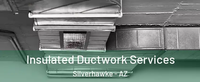 Insulated Ductwork Services Silverhawke - AZ