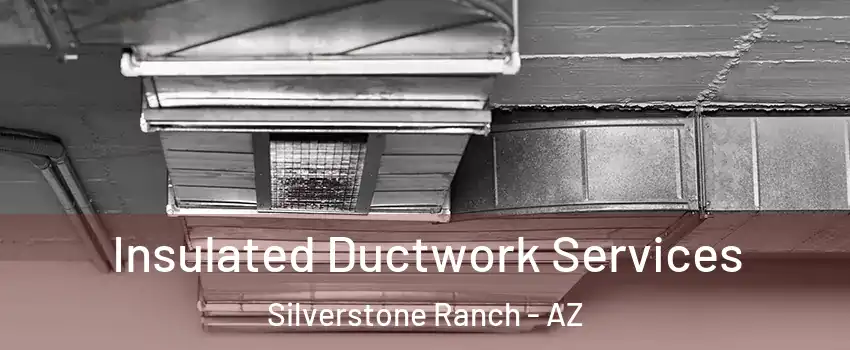 Insulated Ductwork Services Silverstone Ranch - AZ