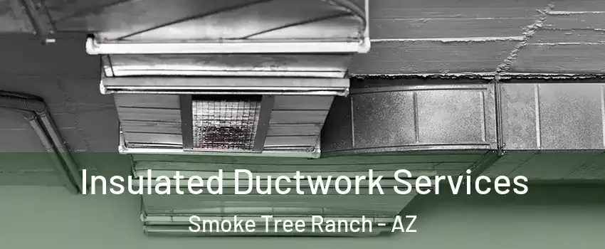 Insulated Ductwork Services Smoke Tree Ranch - AZ