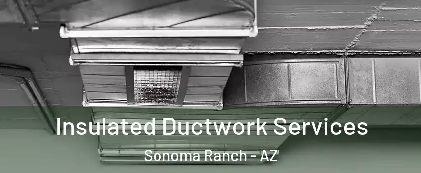 Insulated Ductwork Services Sonoma Ranch - AZ
