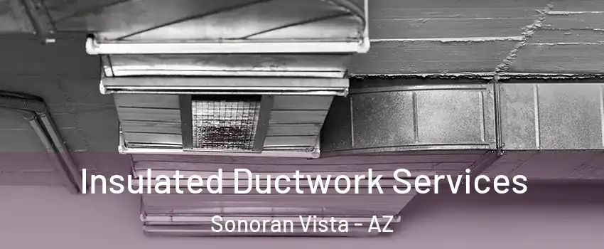 Insulated Ductwork Services Sonoran Vista - AZ