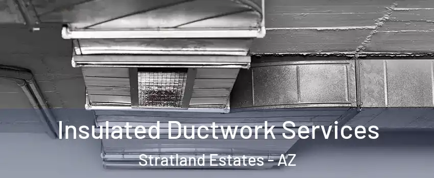 Insulated Ductwork Services Stratland Estates - AZ