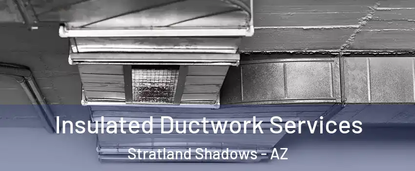 Insulated Ductwork Services Stratland Shadows - AZ
