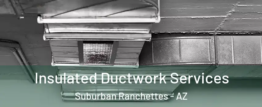 Insulated Ductwork Services Suburban Ranchettes - AZ