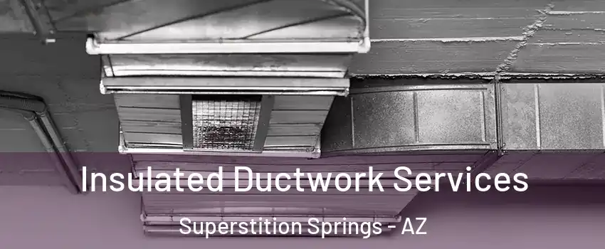 Insulated Ductwork Services Superstition Springs - AZ