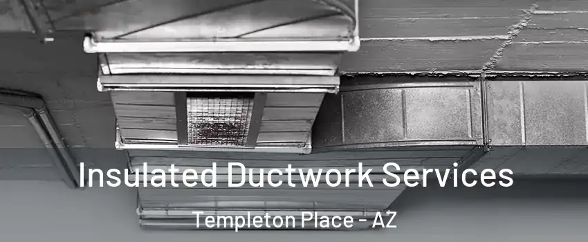 Insulated Ductwork Services Templeton Place - AZ