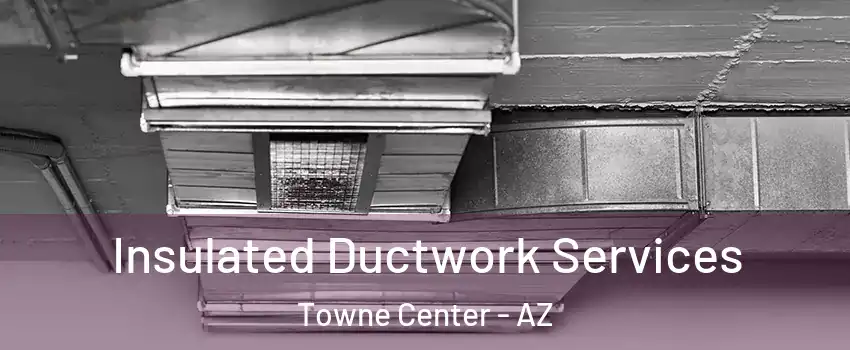 Insulated Ductwork Services Towne Center - AZ
