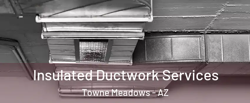 Insulated Ductwork Services Towne Meadows - AZ