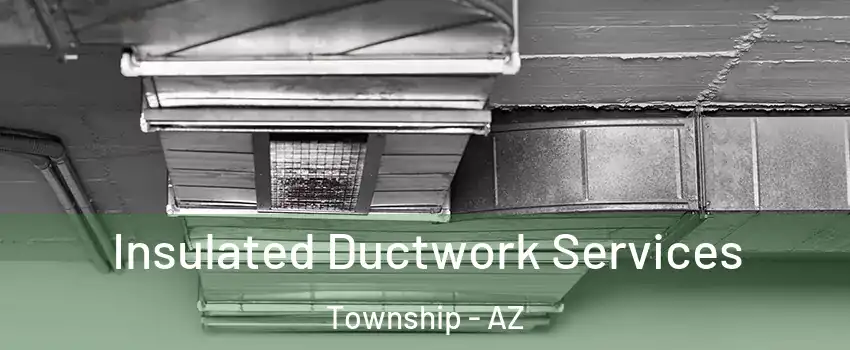 Insulated Ductwork Services Township - AZ