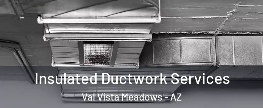 Insulated Ductwork Services Val Vista Meadows - AZ