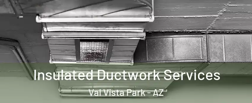 Insulated Ductwork Services Val Vista Park - AZ