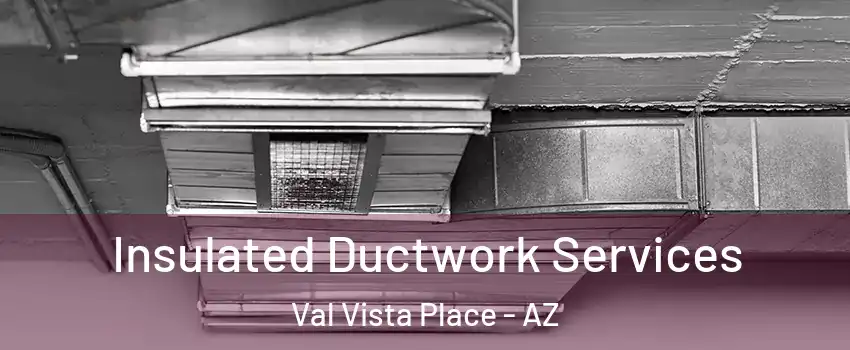Insulated Ductwork Services Val Vista Place - AZ