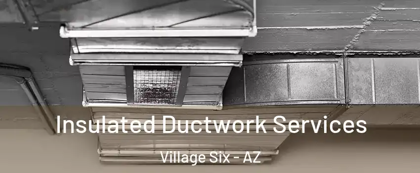 Insulated Ductwork Services Village Six - AZ