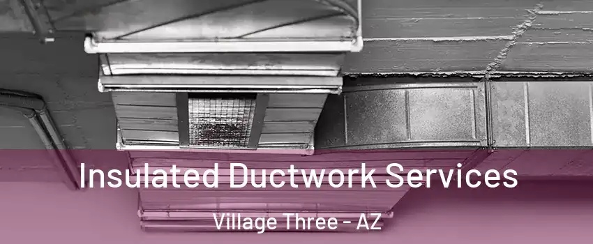 Insulated Ductwork Services Village Three - AZ