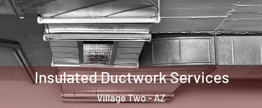 Insulated Ductwork Services Village Two - AZ