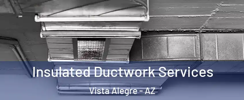 Insulated Ductwork Services Vista Alegre - AZ