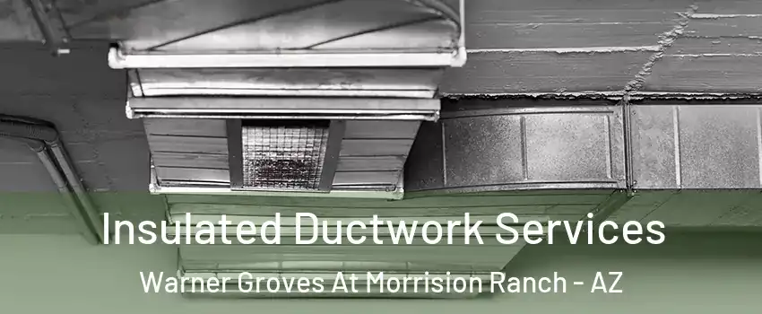Insulated Ductwork Services Warner Groves At Morrision Ranch - AZ