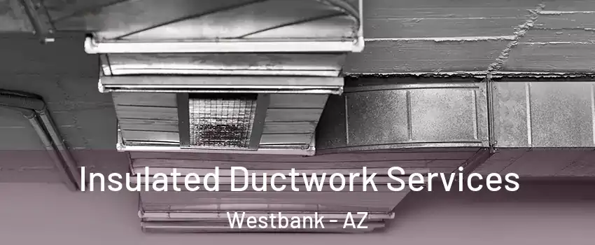 Insulated Ductwork Services Westbank - AZ
