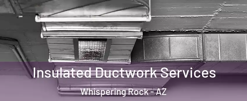 Insulated Ductwork Services Whispering Rock - AZ