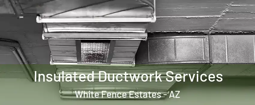 Insulated Ductwork Services White Fence Estates - AZ