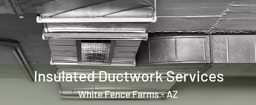Insulated Ductwork Services White Fence Farms - AZ