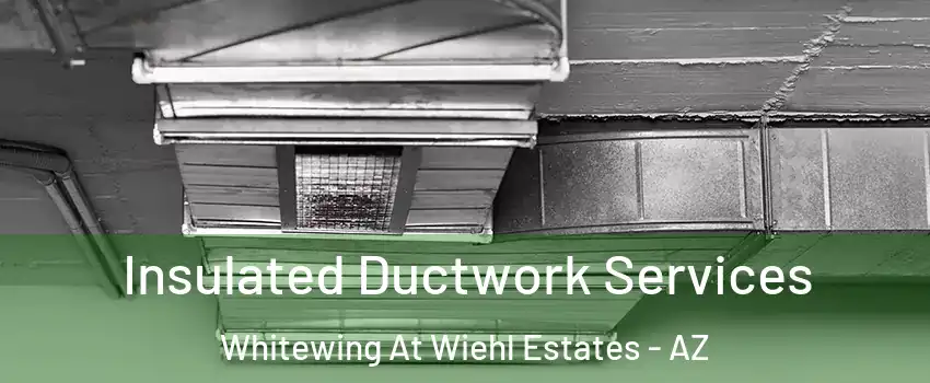 Insulated Ductwork Services Whitewing At Wiehl Estates - AZ
