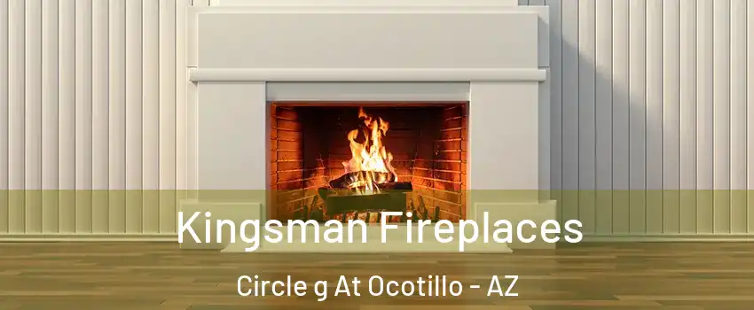 Kingsman Fireplaces Circle g At Ocotillo - AZ