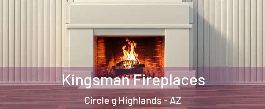 Kingsman Fireplaces Circle g Highlands - AZ