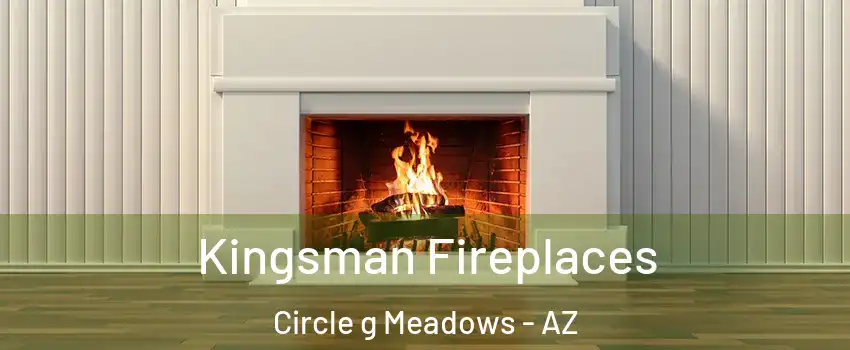 Kingsman Fireplaces Circle g Meadows - AZ