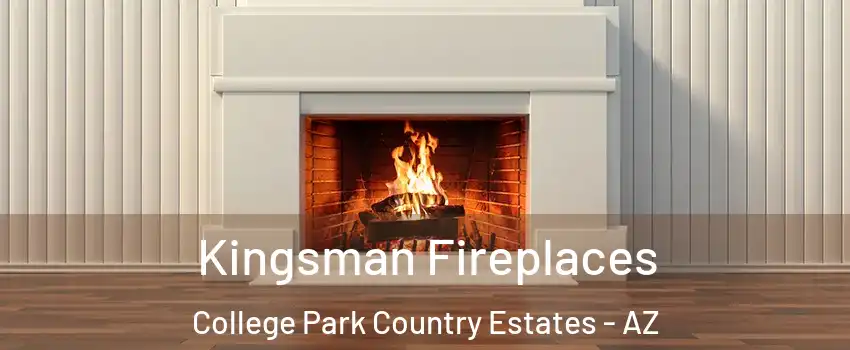 Kingsman Fireplaces College Park Country Estates - AZ