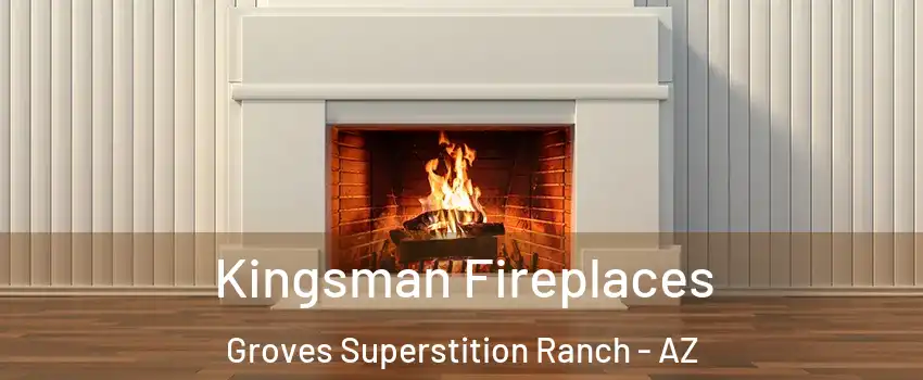 Kingsman Fireplaces Groves Superstition Ranch - AZ