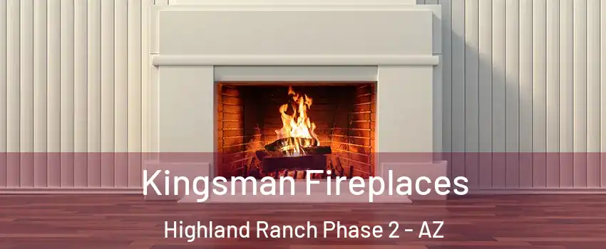 Kingsman Fireplaces Highland Ranch Phase 2 - AZ