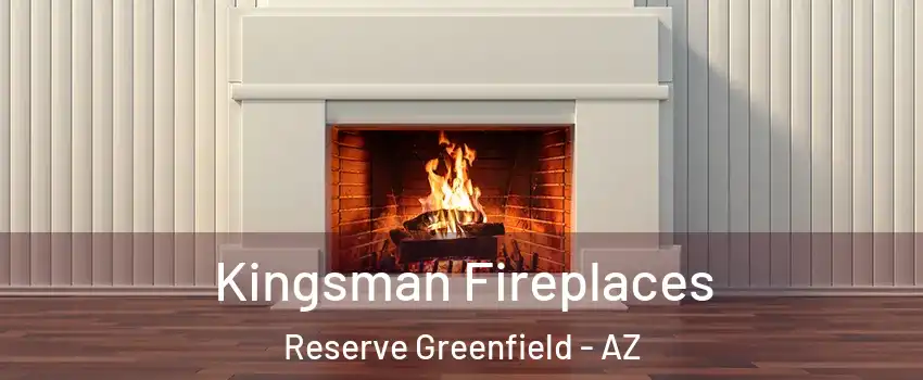 Kingsman Fireplaces Reserve Greenfield - AZ
