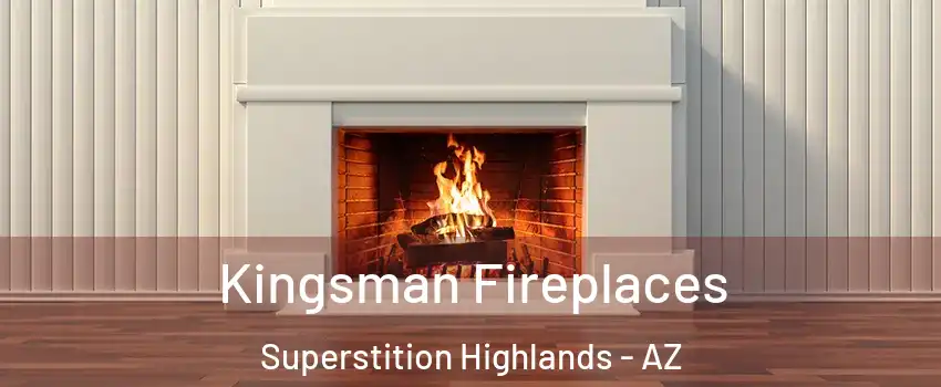 Kingsman Fireplaces Superstition Highlands - AZ