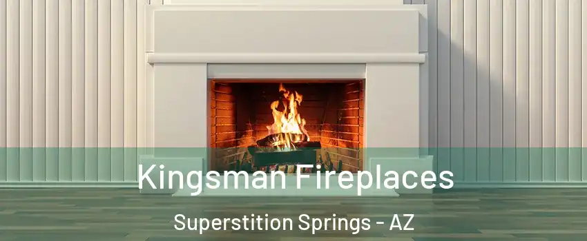 Kingsman Fireplaces Superstition Springs - AZ