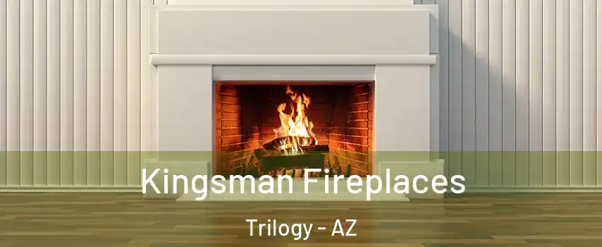 Kingsman Fireplaces Trilogy - AZ