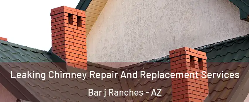 Leaking Chimney Repair And Replacement Services Bar j Ranches - AZ