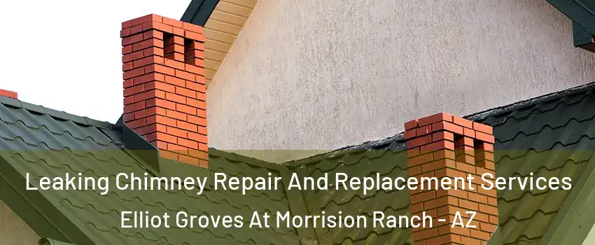 Leaking Chimney Repair And Replacement Services Elliot Groves At Morrision Ranch - AZ