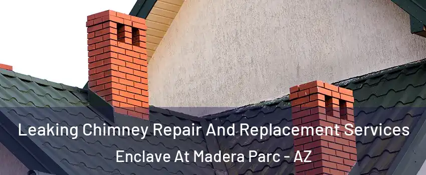 Leaking Chimney Repair And Replacement Services Enclave At Madera Parc - AZ