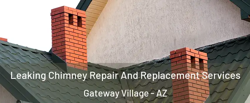 Leaking Chimney Repair And Replacement Services Gateway Village - AZ