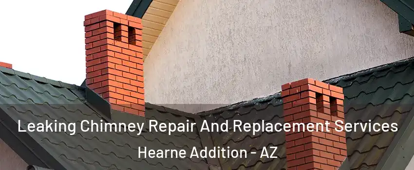 Leaking Chimney Repair And Replacement Services Hearne Addition - AZ