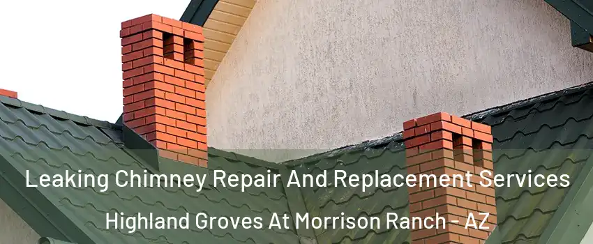 Leaking Chimney Repair And Replacement Services Highland Groves At Morrison Ranch - AZ