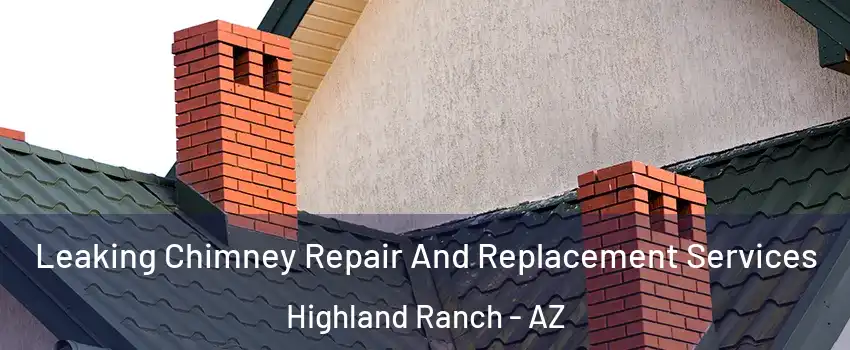 Leaking Chimney Repair And Replacement Services Highland Ranch - AZ