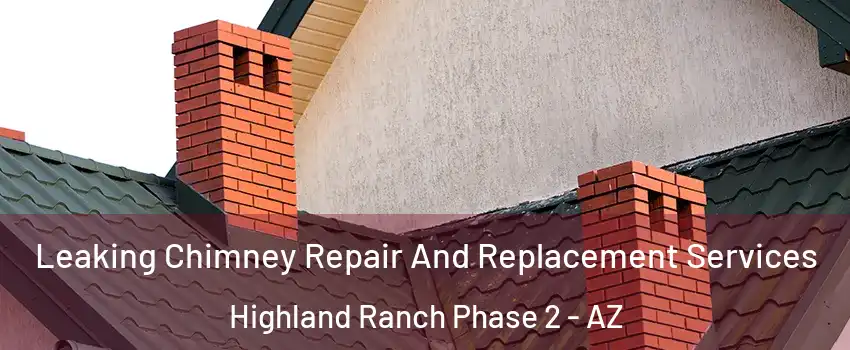 Leaking Chimney Repair And Replacement Services Highland Ranch Phase 2 - AZ