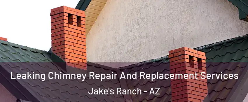 Leaking Chimney Repair And Replacement Services Jake's Ranch - AZ