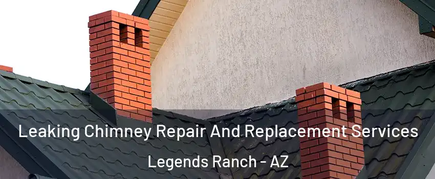 Leaking Chimney Repair And Replacement Services Legends Ranch - AZ
