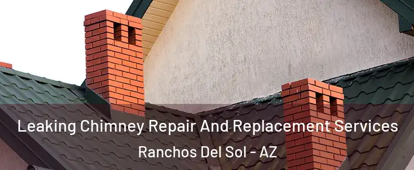 Leaking Chimney Repair And Replacement Services Ranchos Del Sol - AZ
