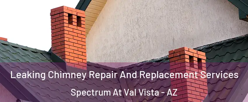 Leaking Chimney Repair And Replacement Services Spectrum At Val Vista - AZ